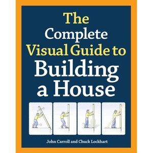 The Complete Visual Guide to Building a House, Seventh Edition: What Every Build